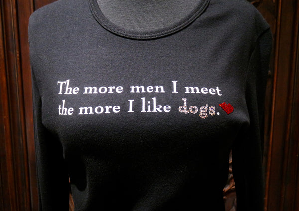 "The More Men I Meet The More I Like Dogs" Long Sleeve Tee Shirt